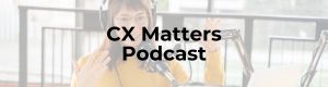 CX Matters Podcast 1